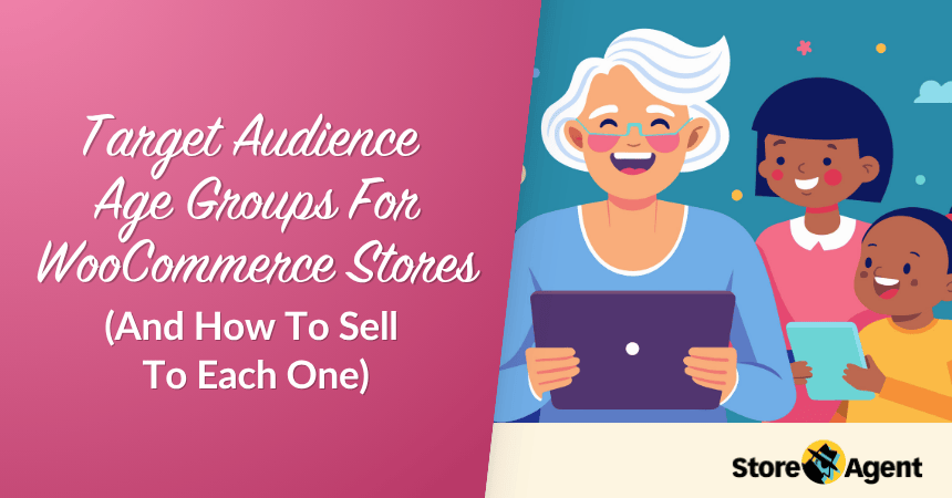 Target Audience Age Groups For WooCommerce Stores(And How To Sell To Each One)