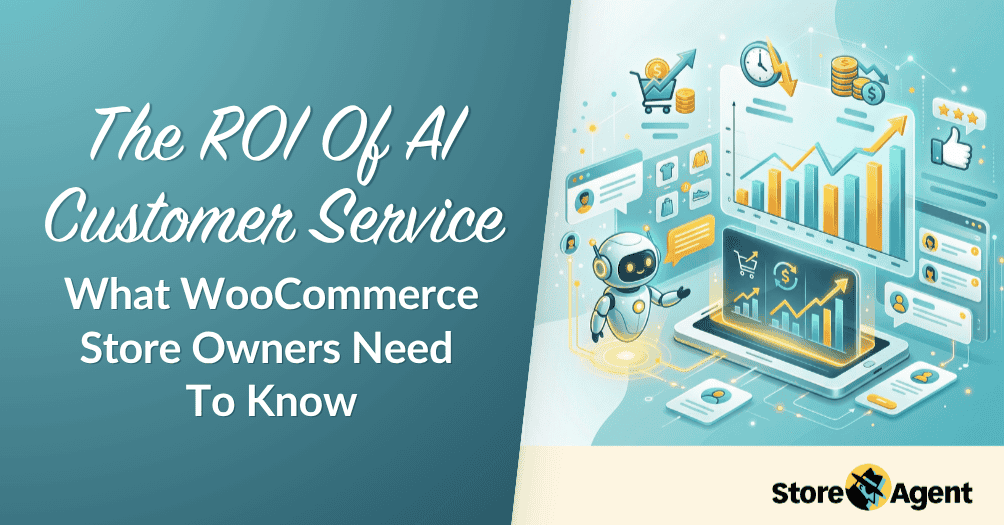 ROI Of AI Customer Service-storeagent ai – StoreAgent The ROI Of AI Customer Service: What WooCommerce Store Owners Need To Know
